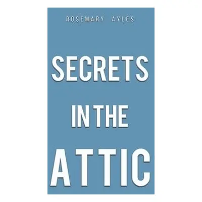 Secrets in the Attic - Ayles, Rosemary