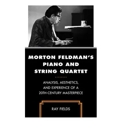 Morton Feldman's Piano and String Quartet - Fields, Ray