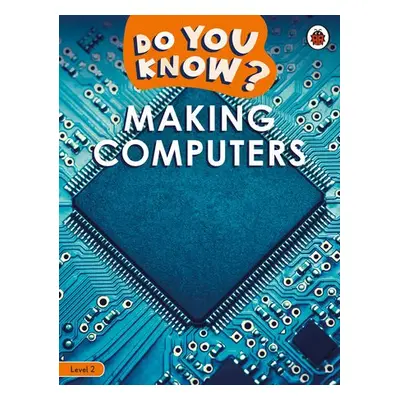 Do You Know? Level 2 – Making Computers - Ladybird