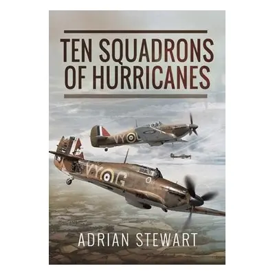 Ten Squadrons of Hurricanes - Stewart, Adrian