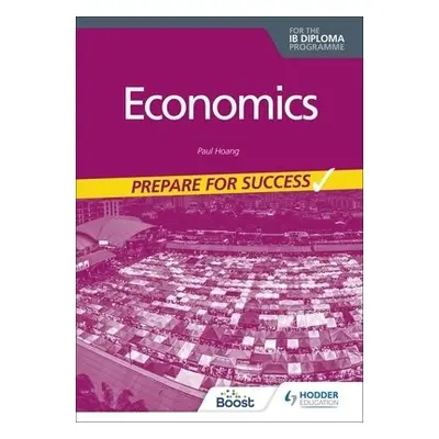 Economics for the IB Diploma: Prepare for Success - Hoang, Paul