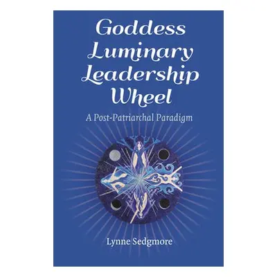 Goddess Luminary Leadership Wheel - Sedgmore, Lynne