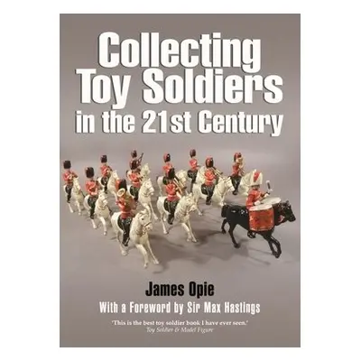 Collecting Toy Soldiers in the 21st Century - Opie, James