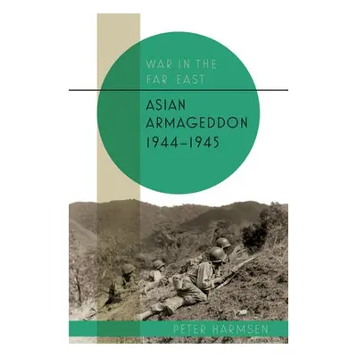 Asian Armageddon, 1944-45 - Harmsen, Peter