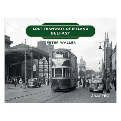 Lost Tramways of Ireland: Belfast - Waller, Peter