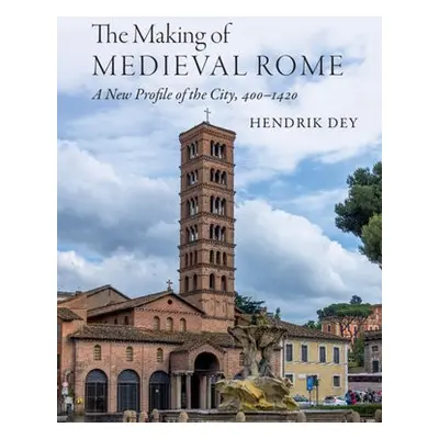 Making of Medieval Rome - Dey, Hendrik (Hunter College, City University of New York)