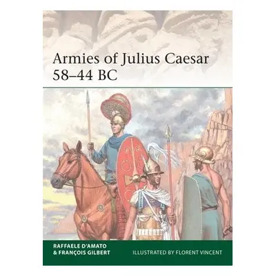 Armies of Julius Caesar 58–44 BC - D’Amato, Dr Raffaele a Gilbert, Francois