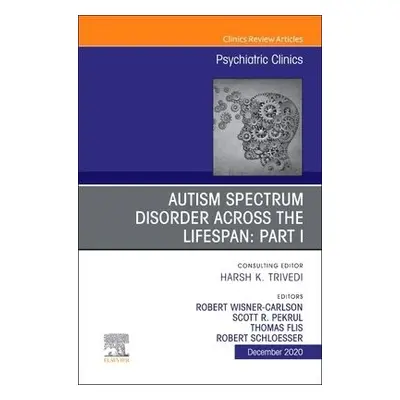 AUTISM SPECTRUM DISORDER ACROSS THE LIFESPAN Part I, An Issue of Psychiatric Clinics of North Am