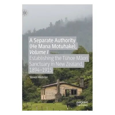 Separate Authority (He Mana Motuhake), Volume I - Webster, Steven