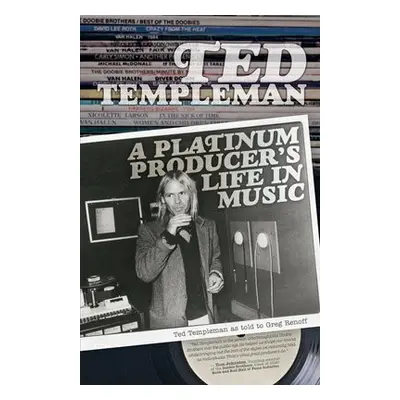 Ted Templeman: A Platinum Producer's Life in Music - Ted, Templeman