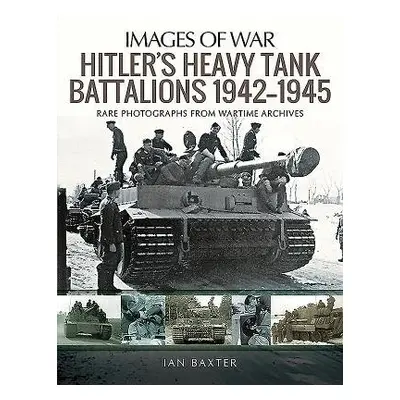 Hitler's Heavy Tiger Tank Battalions 1942-1945 - Baxter, Ian