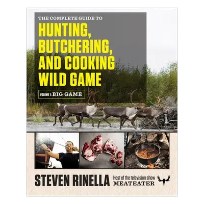 Complete Guide to Hunting, Butchering, and Cooking Wild Game