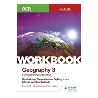 OCR A-level Geography Workbook 3: Geographical Debates: Climate Change; Disease Dilemmas; Explor