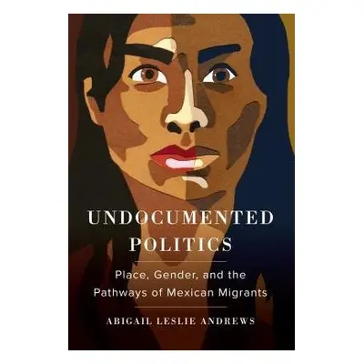 Undocumented Politics - Andrews, Abigail Leslie