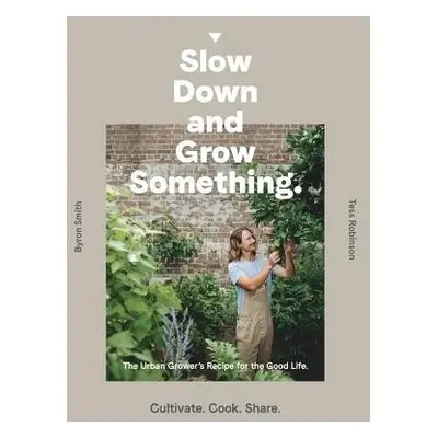 Slow Down and Grow Something - Smith, Byron