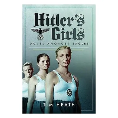 Hitler's Girls - Heath, Tim