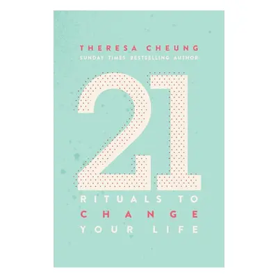 21 Rituals to Change Your Life - Cheung, Theresa