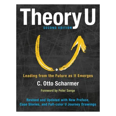 Theory U: Leading from the Future as It Emerges - SCHARMER