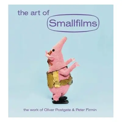 Art of Smallfilms - Postgate, Oliver a Firmin, Peter a Lee, Stewart a Trunk, Jonny