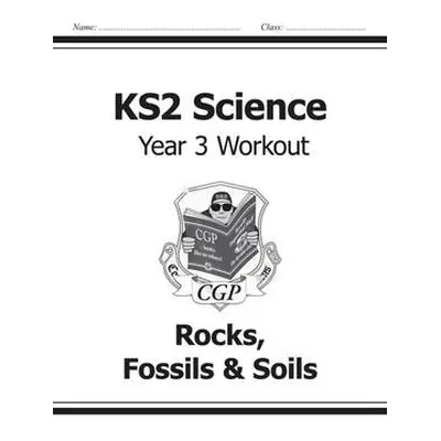 KS2 Science Year 3 Workout: Rocks, Fossils a Soils - CGP Books