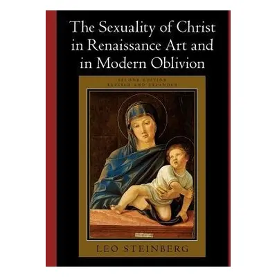 Sexuality of Christ in Renaissance Art and in Modern Oblivion - Steinberg, Leo