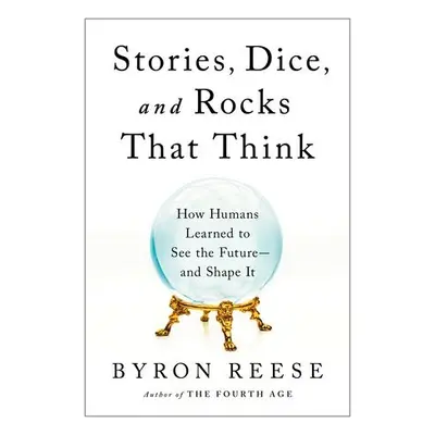 Stories, Dice, and Rocks That Think - Reese, Byron