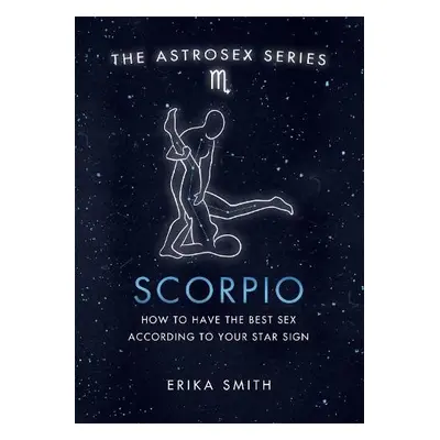 Astrosex: Scorpio - Smith, Erika W.