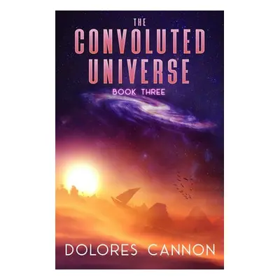 Convoluted Universe: Book Three - Cannon, Dolores (Dolores Cannon)