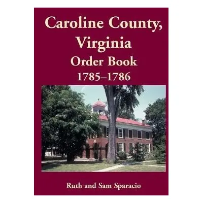 Caroline County, Virginia Order Book, 1785-1786 - Sparacio, Ruth