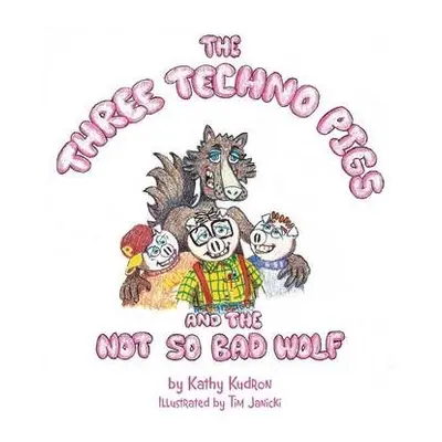 Three Techno Pigs and the Not So Bad Wolf - Kudron, Kathy