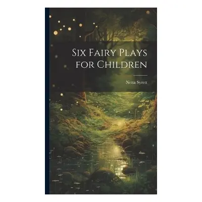 Six Fairy Plays for Children - Syrett, Netta