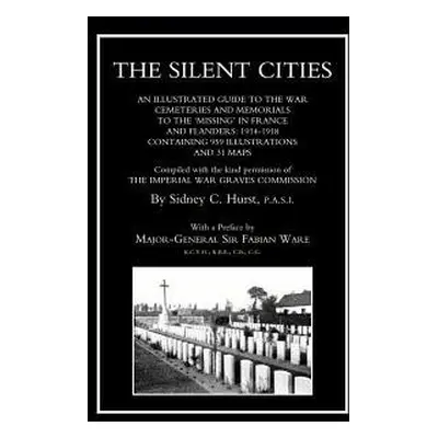 SILENT CITIES An Illustrated Guide to the War Cemeteries a Memorials to the Missing in France a 