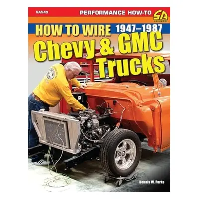 How to Wire Chevy a GMC Trucks: 1947-1987 - Parks, Dennis