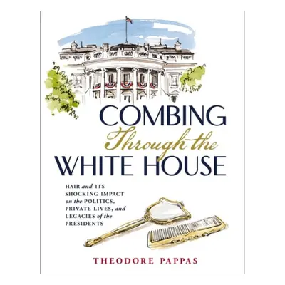 Combing Through the White House - Pappas, Theodore