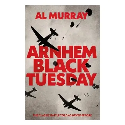 Arnhem: Black Tuesday - Murray, Al