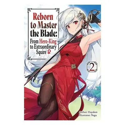 Reborn to Master the Blade: From Hero-King to Extraordinary Squire, Vol. 2 (light novel) - Hayak