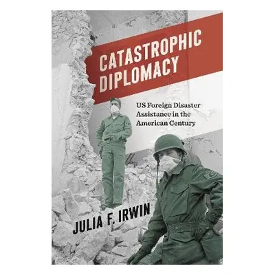 Catastrophic Diplomacy - Irwin, Julia F.