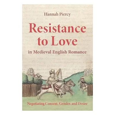 Resistance to Love in Medieval English Romance - Piercy, Hannah (Person)