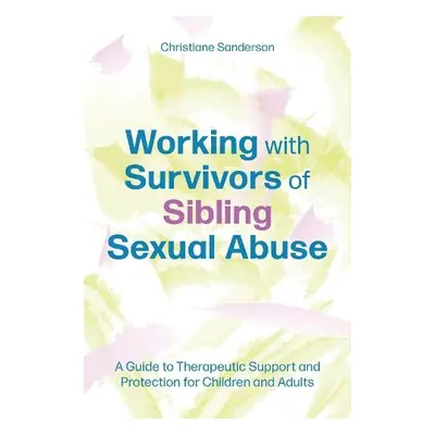 Working with Survivors of Sibling Sexual Abuse - Sanderson, Christiane