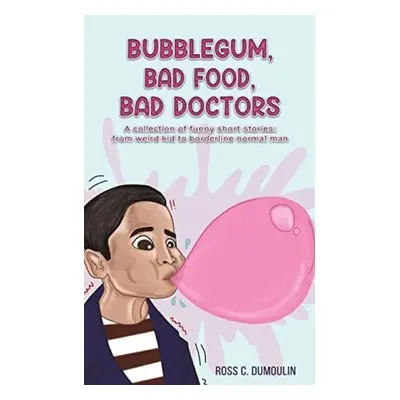 Bubblegum, Bad Food, Bad Doctors - Dumoulin, Ross C