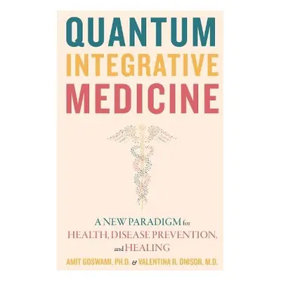 Quantum Integrative Medicine - Goswami, Amit, Ph.D. a Onisor, Valentina R.