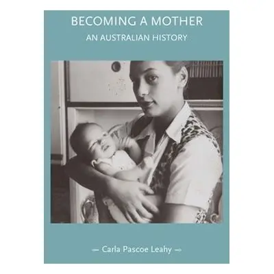 Becoming a Mother - Pascoe Leahy, Carla