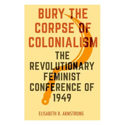 Bury the Corpse of Colonialism - Armstrong, Elisabeth B.