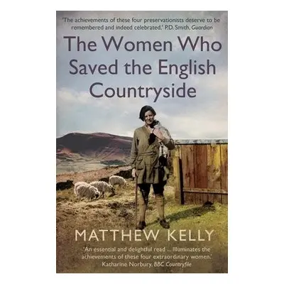 Women Who Saved the English Countryside - Kelly, Matthew