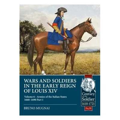 Wars and Soldiers in the Early Reign of Louis XIV - Mugnai, Bruno