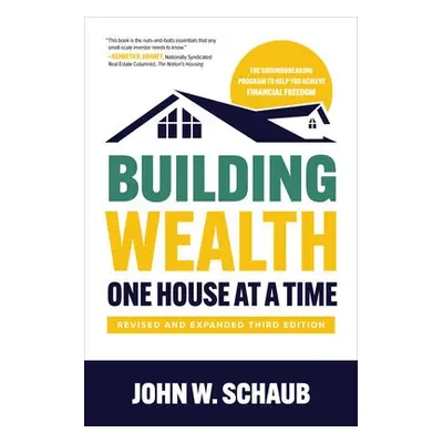 Building Wealth One House at a Time, Revised and Expanded Third Edition - Schaub, John