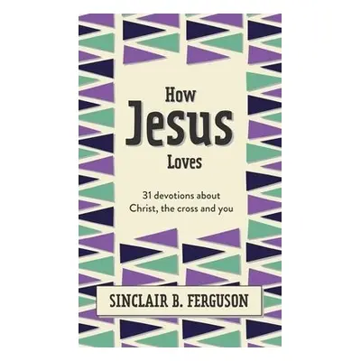 How Jesus Loves - Ferguson, Sinclair B.