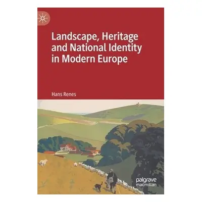 Landscape, Heritage and National Identity in Modern Europe - Renes, Hans