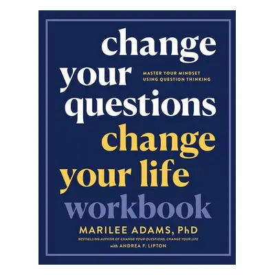 Change Your Questions, Change Your Life Workbook - Ph.D., Marilee Adams,