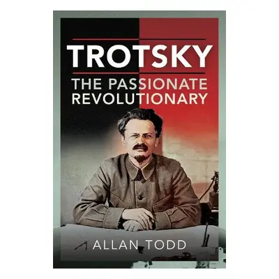 Trotsky, The Passionate Revolutionary - Todd, Allan